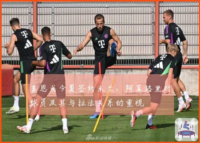 基恩或今夏签约米兰，阿莱格里对球员及其与拉法关系的重视