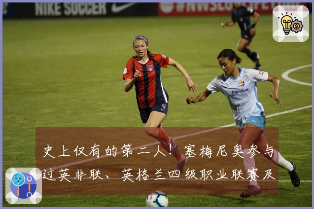 史上仅有的第二人！塞梅尼奥参与过英非联、英格兰四级职业联赛及欧冠赛事