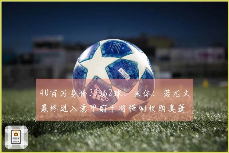 40百万身价33场2球！米体：若尤文最终进入意甲前十将强制收购奥蓬达